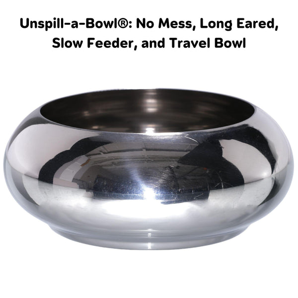 1.8 Quart Unspill-a-Bowl® 18/8 Stainless Steel No Spill, Long Ears, Slow Feeding, & Travel Friendly Bowl (Large, Plain)